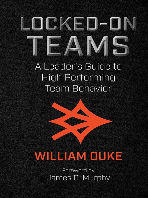 Title details for Locked-On Teams: a Leader's Guide to High Performing Team Behavior by William Duke - Available